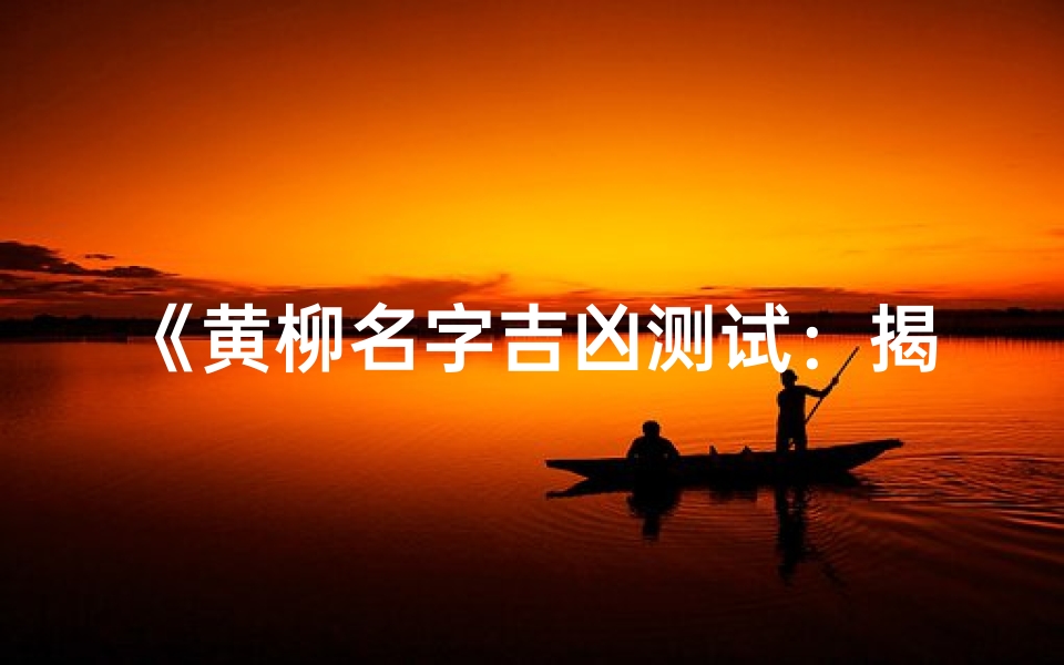 《黄柳名字吉凶测试:揭秘命运奥秘》
