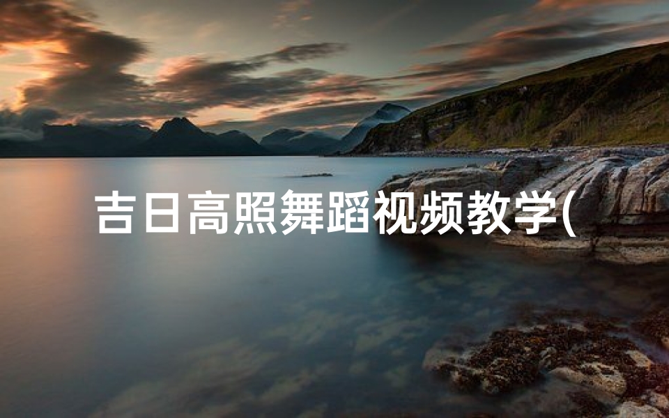 吉日高照舞蹈视频教学(吉日高照藏歌)