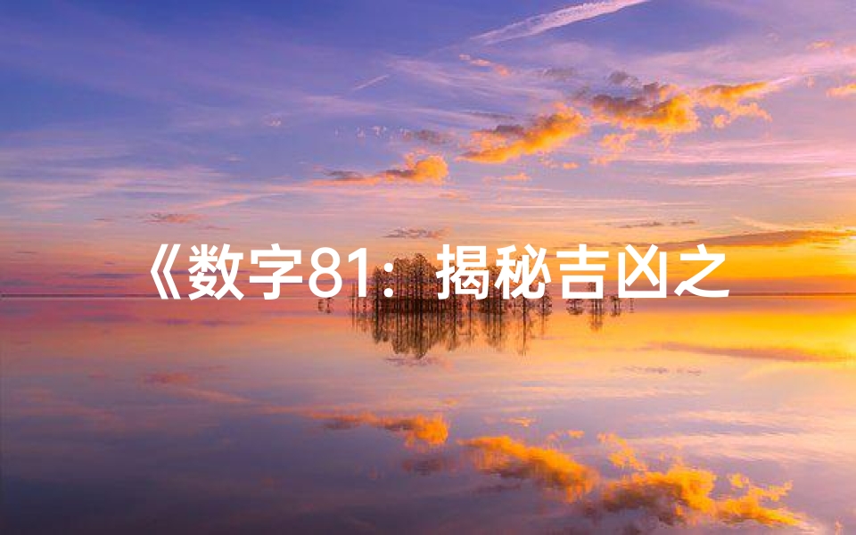 《数字81:揭秘吉凶之源之谜》-优贝算卦网