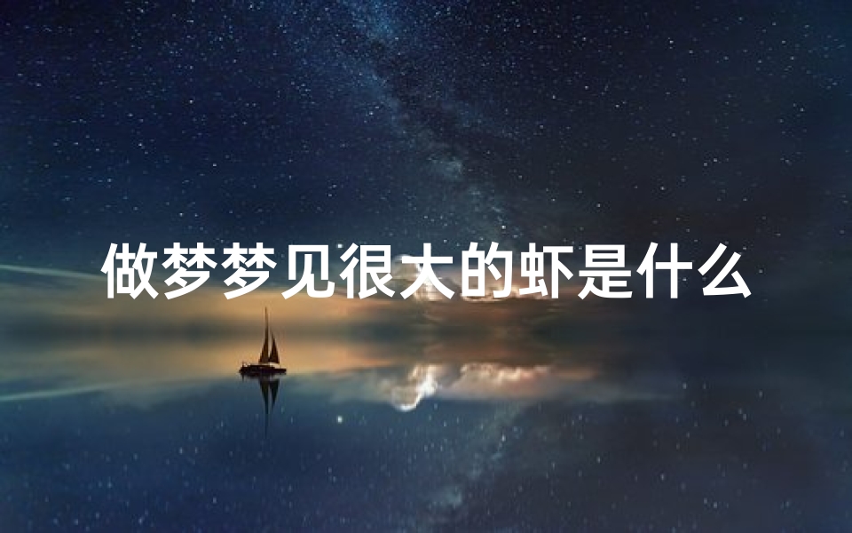 做梦梦见很大的虾是什么意思(做梦梦见很大的虾是什么意思啊)