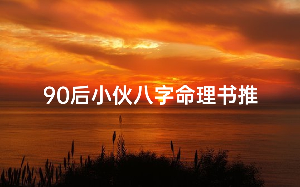 90后小伙八字命理书推荐,八字命理哪本书更好