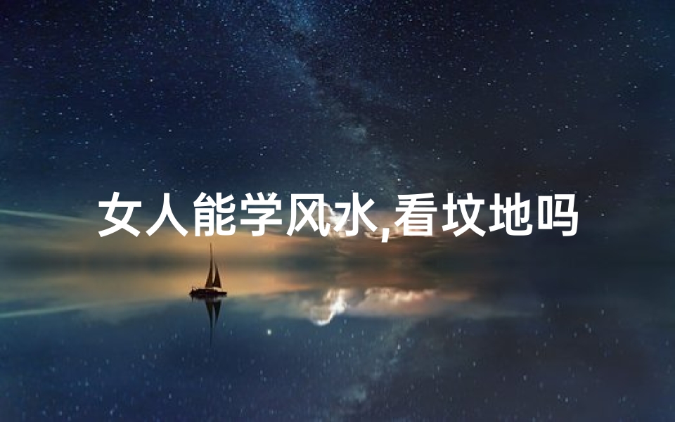 女人能学风水,看坟地吗(女人学看风水,风水大师是这样说的)