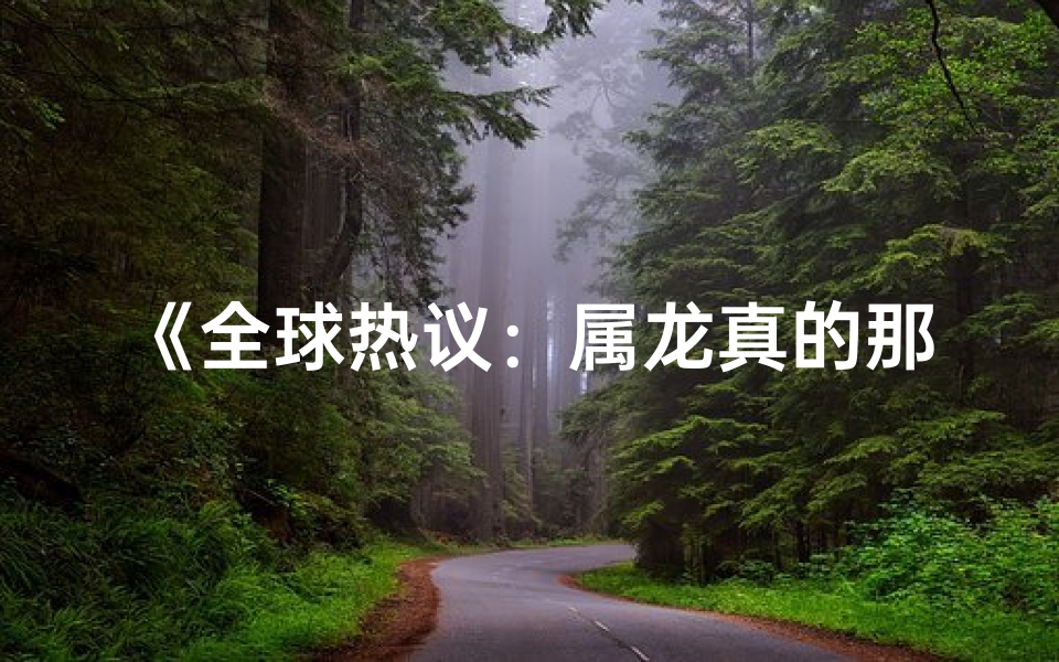 《全球热议:属龙真的那么好吗?》