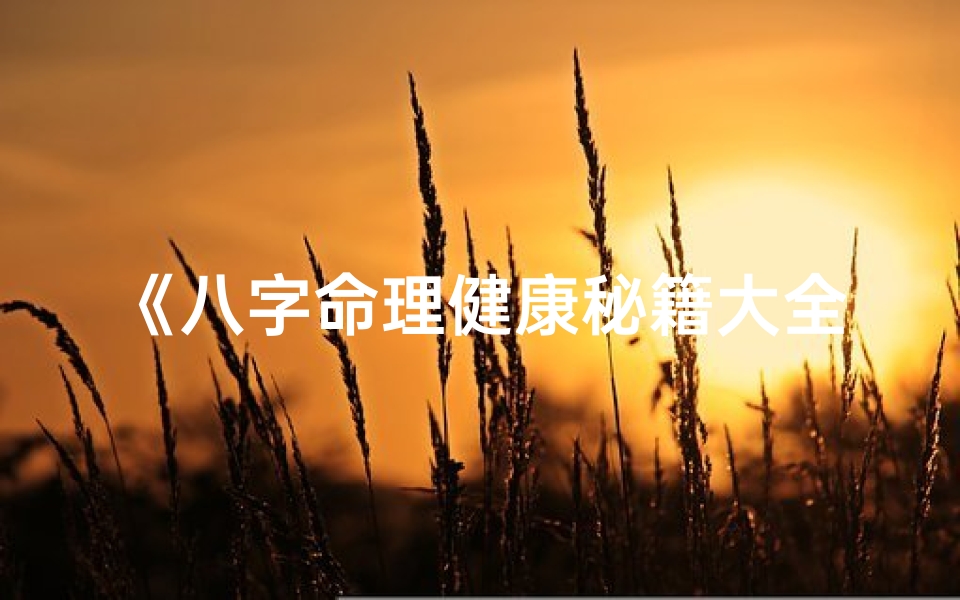 《八字命理健康秘籍大全解析》