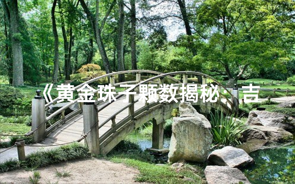 《黄金珠子颗数揭秘:吉凶运势一测便知》