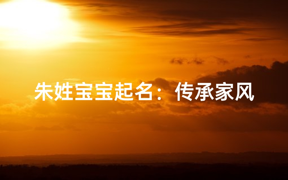 朱姓宝宝起名:传承家风,智慧吉祥名诞生