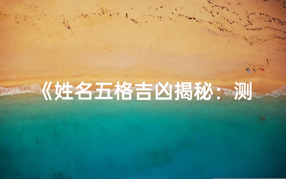 《姓名五格吉凶揭秘:测命运,改运程》