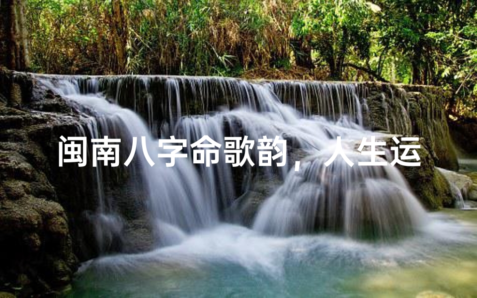 闽南八字命歌韵,人生运势唱新篇