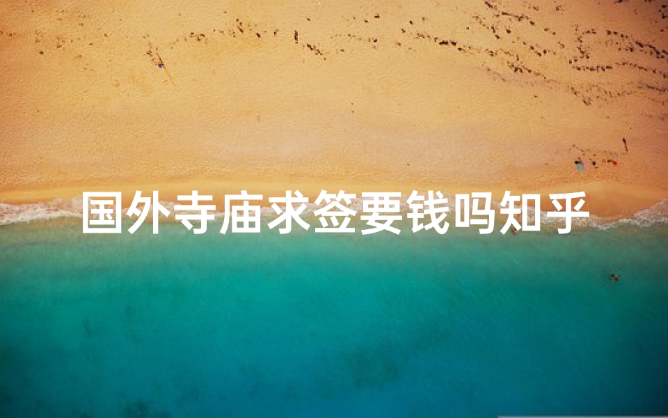 国外寺庙求签要钱吗知乎_在寺庙求签准吗