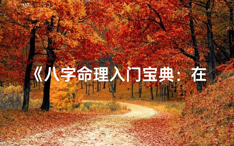 《八字命理入门宝典:在线阅读轻松学》