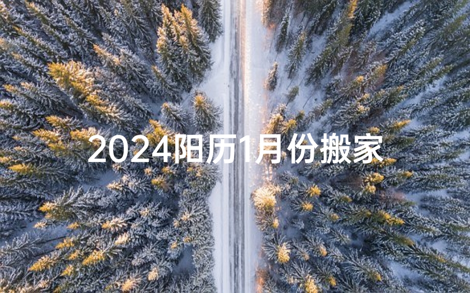 2024阳历1月份搬家的吉日-优贝算卦网