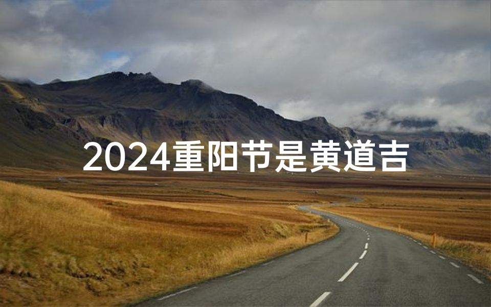 2024重阳节是黄道吉日吗