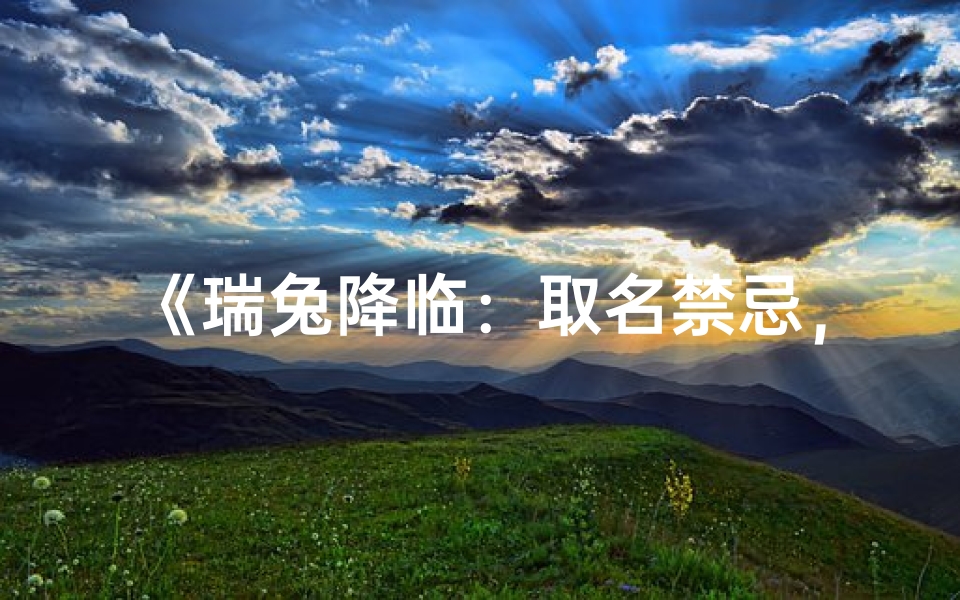《瑞兔降临:取名禁忌,你知道多少?》