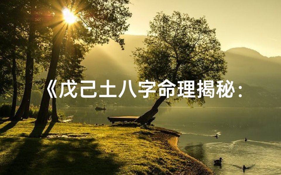 《戊己土八字命理揭秘:财运与健康之道》