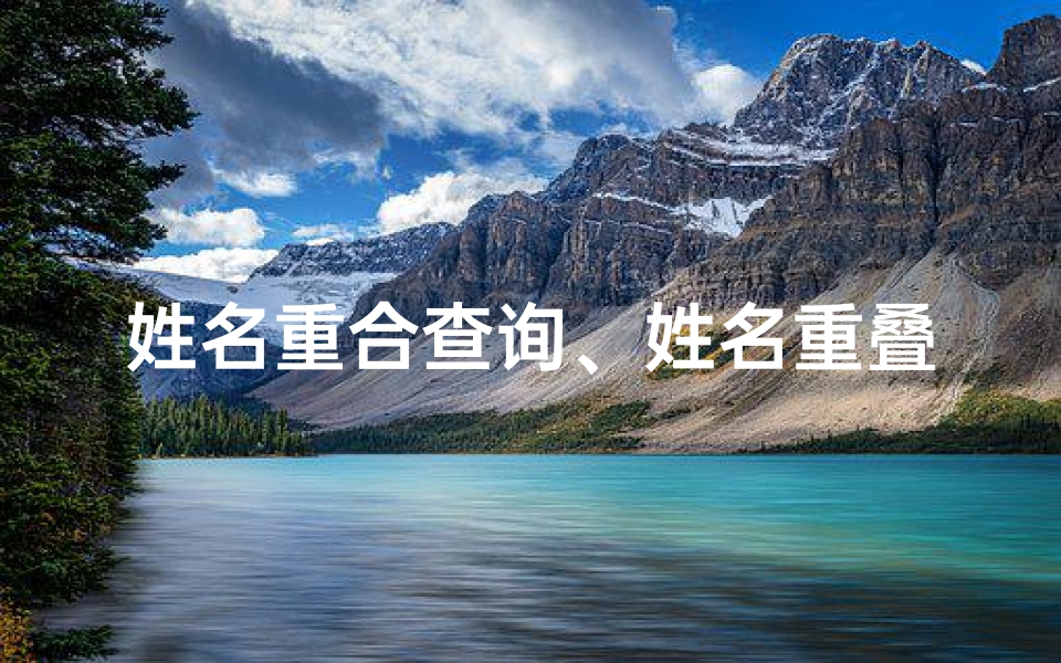 姓名重合查询、姓名重叠吉凶一测便知,运势揭秘