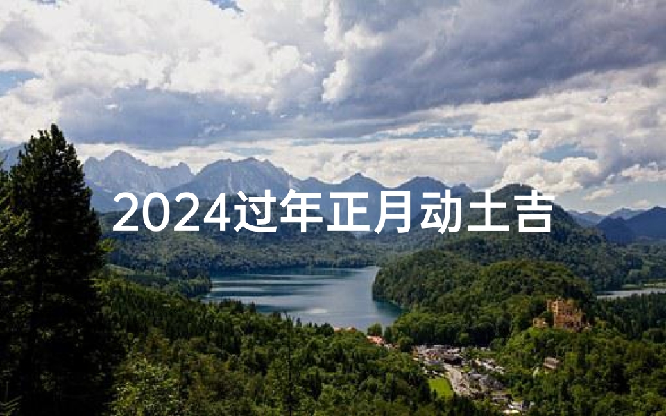 2024过年正月动土吉日