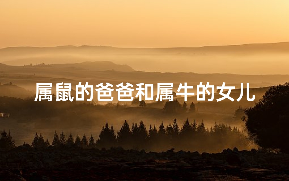 属鼠的爸爸和属牛的女儿、鼠爸牛妈育龙女,幸福家庭乐融融