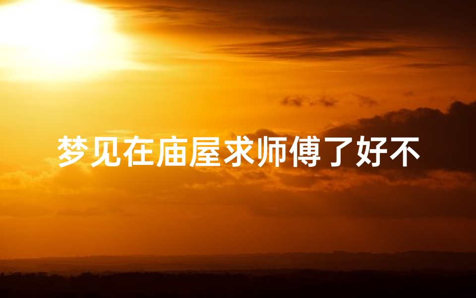 梦见在庙屋求师傅了好不好;梦见去庙里求财