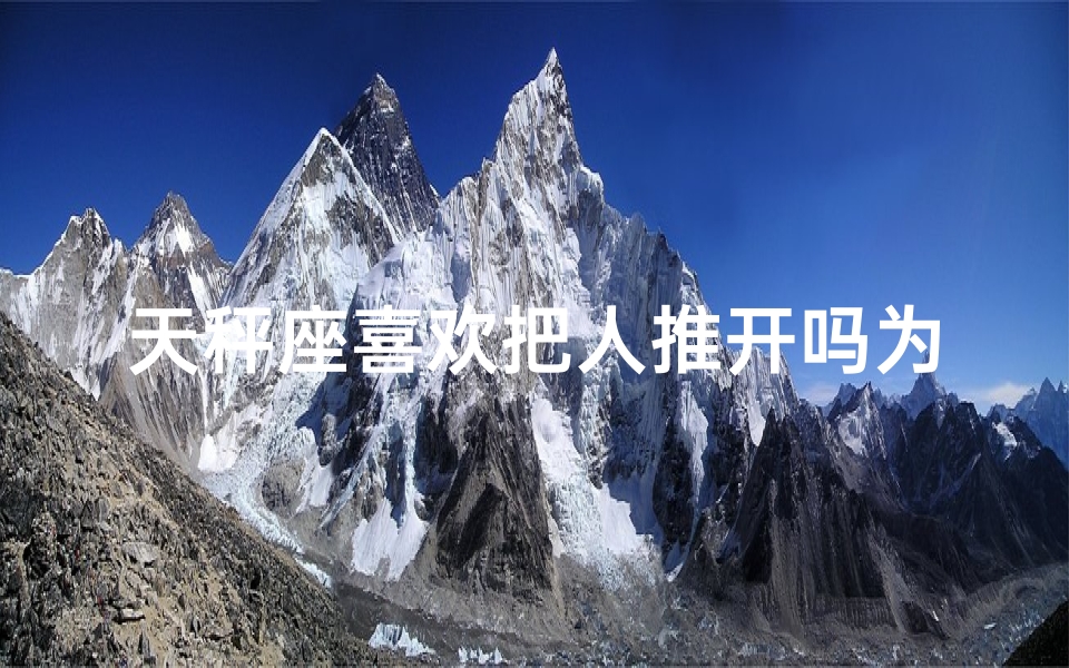 天秤座喜欢把人推开吗为什么-天秤座喜欢把人推开吗为什么呢-优贝算卦网