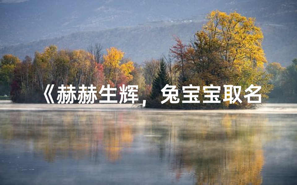 《赫赫生辉,兔宝宝取名新风尚》
