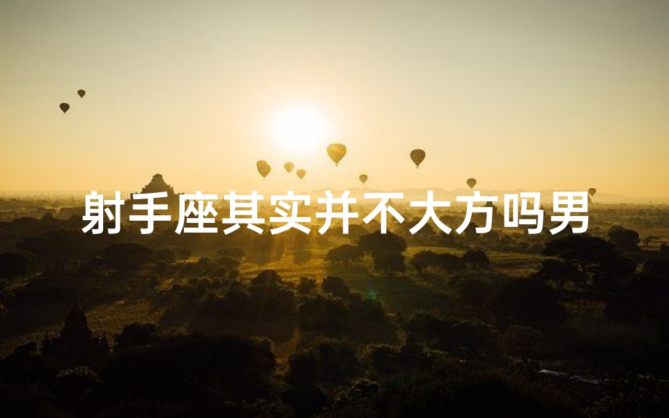 射手座其实并不大方吗男生