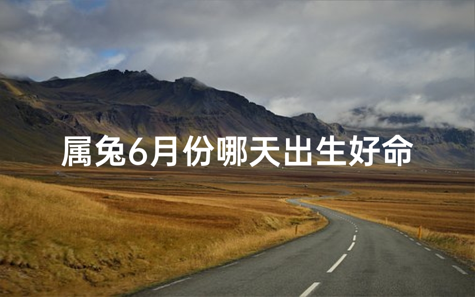 属兔6月份哪天出生好命