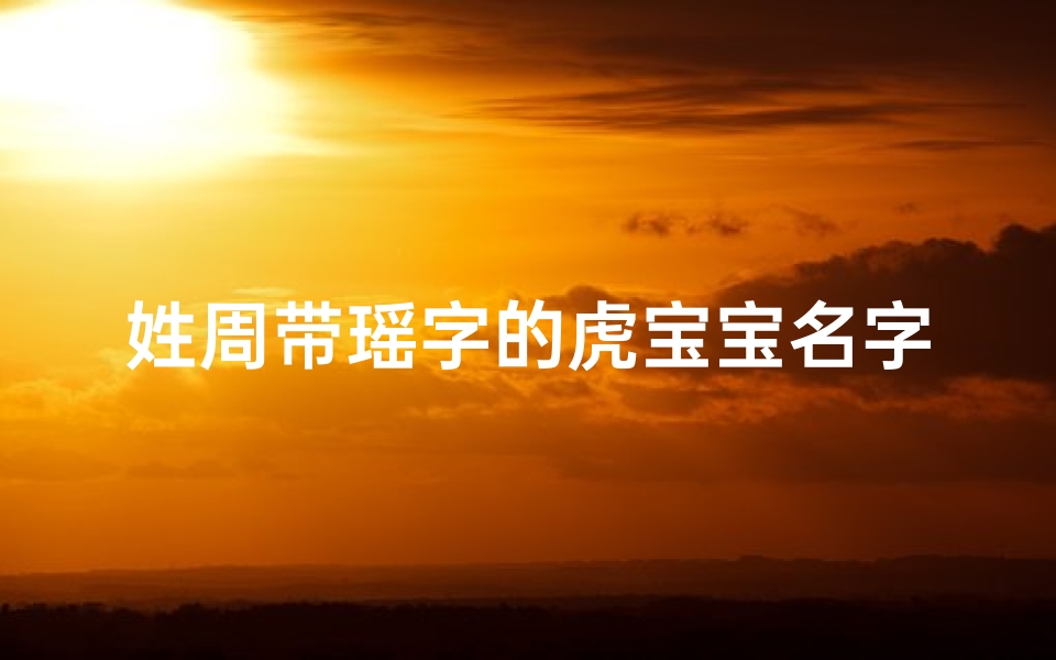 姓周带瑶字的虎宝宝名字
