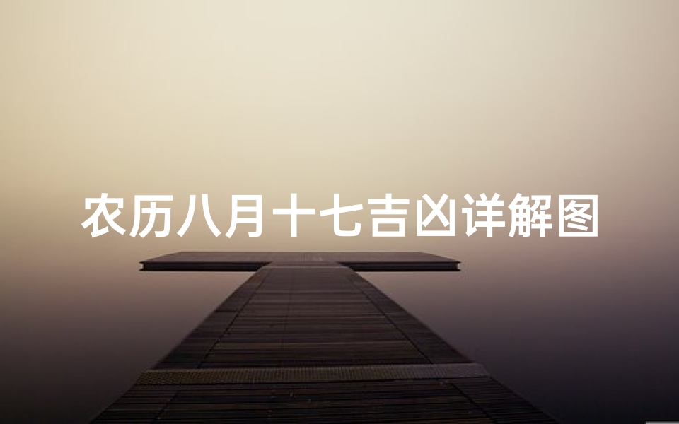 农历八月十七吉凶详解图,农历八月十七吉凶详析:宜忌指南揭秘