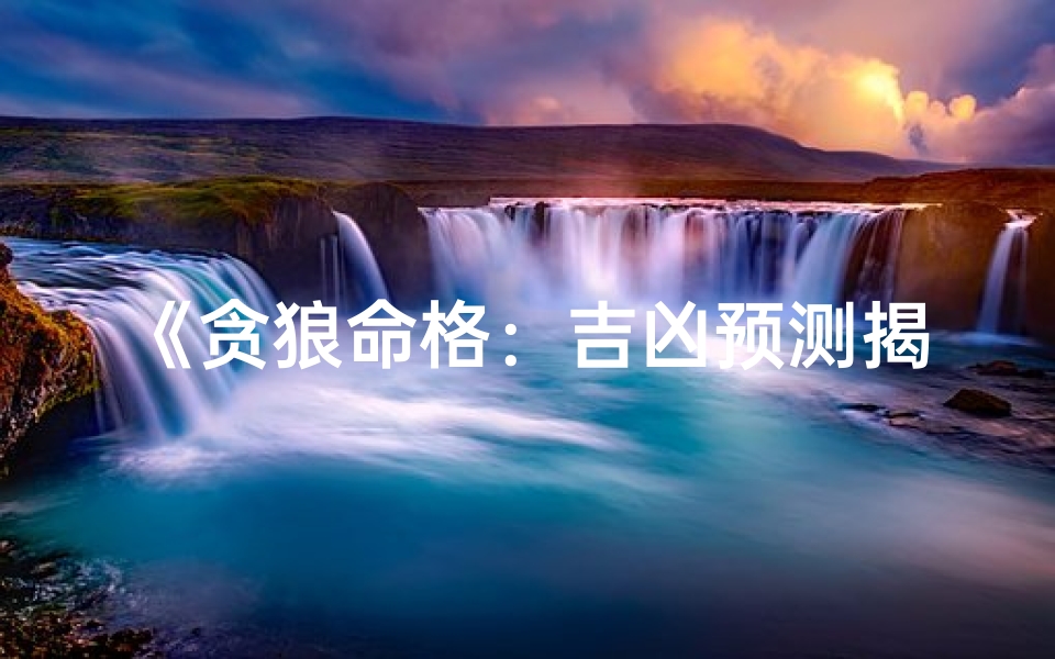 《贪狼命格:吉凶预测揭秘》