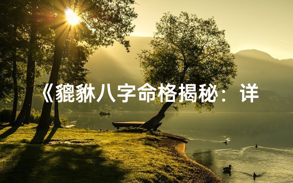 《貔貅八字命格揭秘:详析财运与运势》