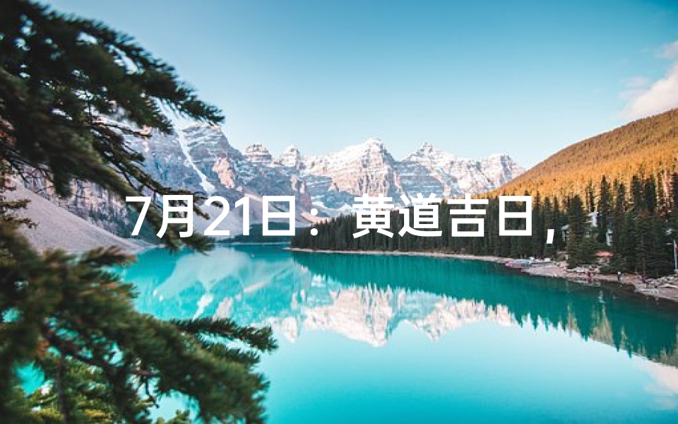 7月21日:黄道吉日,宜嫁娶?