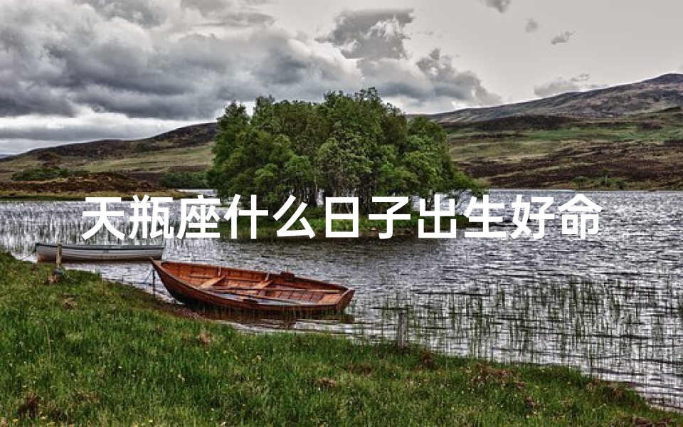 天瓶座什么日子出生好命;天瓶座幸运日:揭秘什么日子出生的人命好