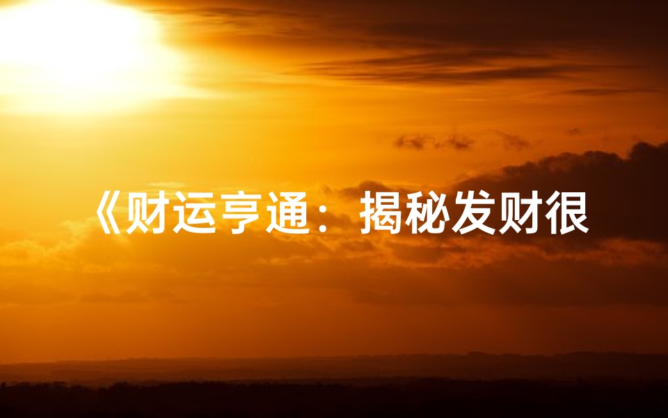 《财运亨通:揭秘发财很猛的神秘命格》