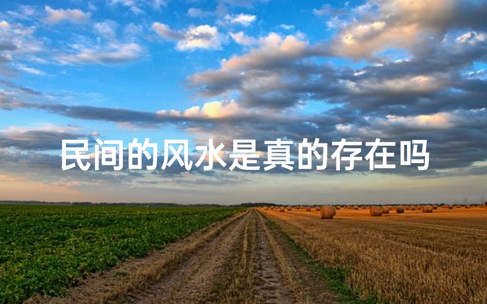 民间的风水是真的存在吗_民间风水大师盘点:揭秘神秘风水奥秘