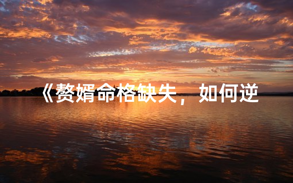《赘婿命格缺失,如何逆袭人生?》