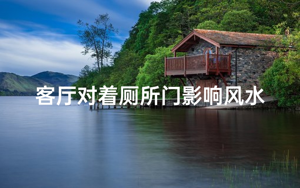 客厅对着厕所门影响风水吗