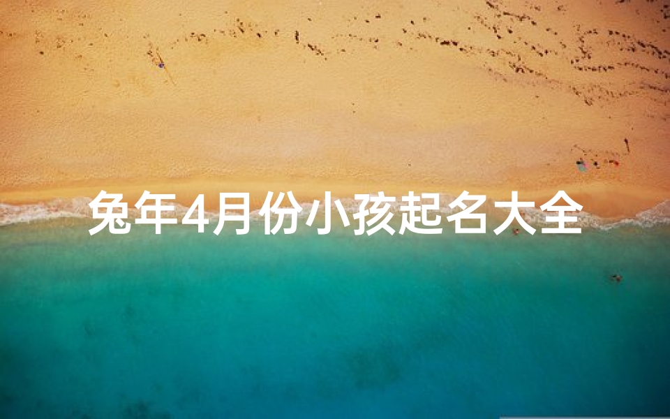 兔年4月份小孩起名大全(4月的兔)