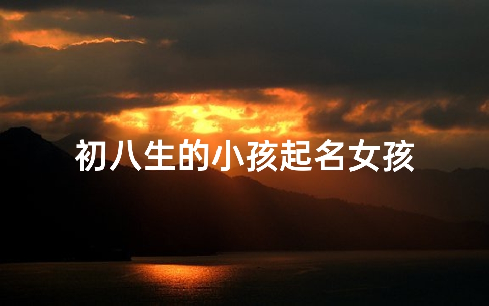 初八生的小孩起名女孩