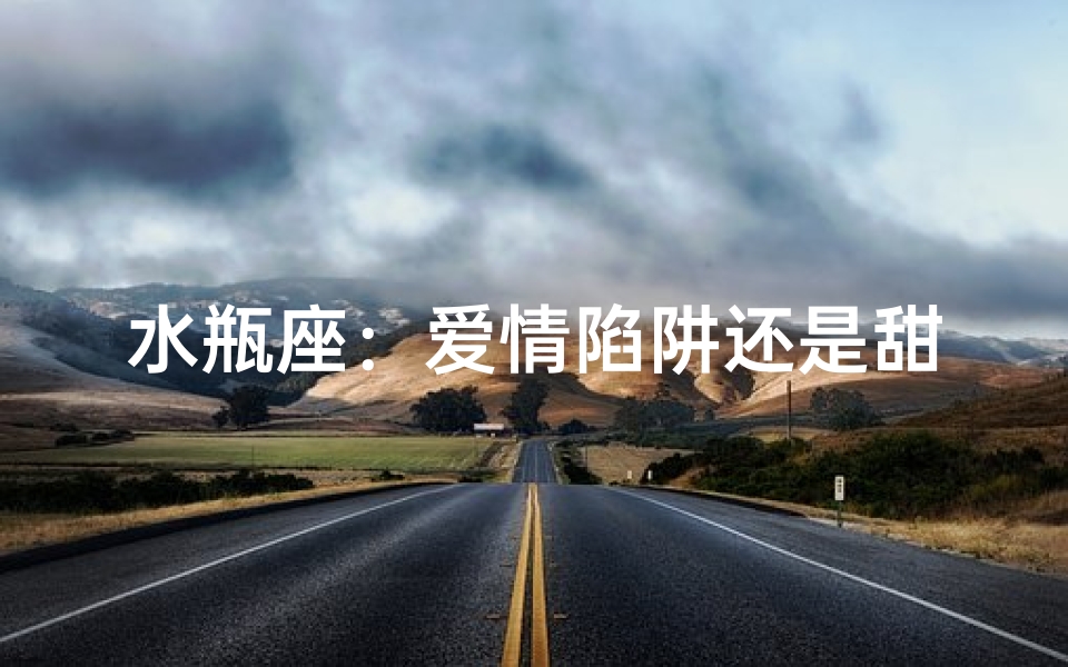 水瓶座:爱情陷阱还是甜蜜束缚?