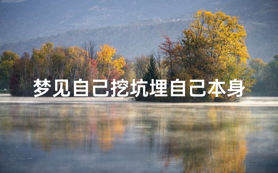 梦见自己挖坑埋自己本身还活着-梦见自己挖坑埋死人是什么意思