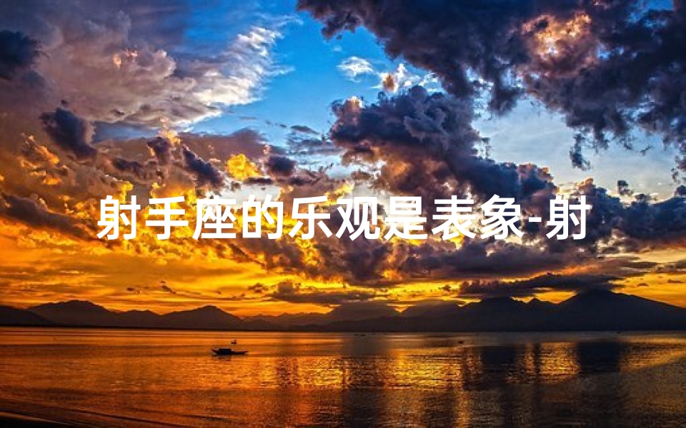 射手座的乐观是表象-射手座:悲观的乐观主义者之谜