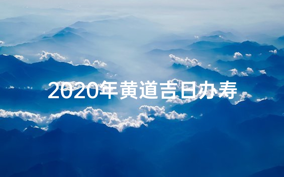 2020年黄道吉日办寿;做寿黄道吉日查询
