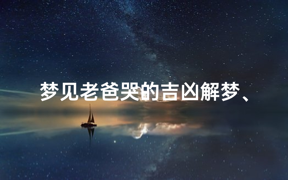 梦见老爸哭的吉凶解梦、梦见老爸哭了我也哭了什么意思