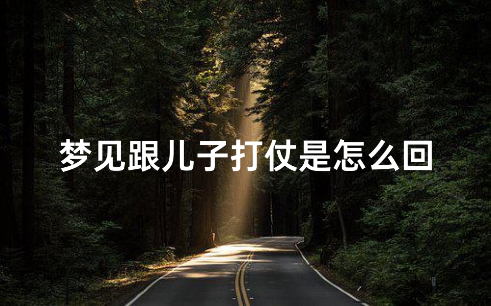 梦见跟儿子打仗是怎么回事—梦见跟儿子打仗是怎么回事啊