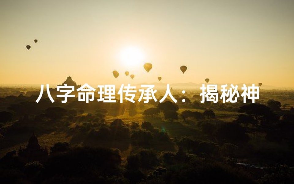 八字命理传承人:揭秘神秘职业之谜