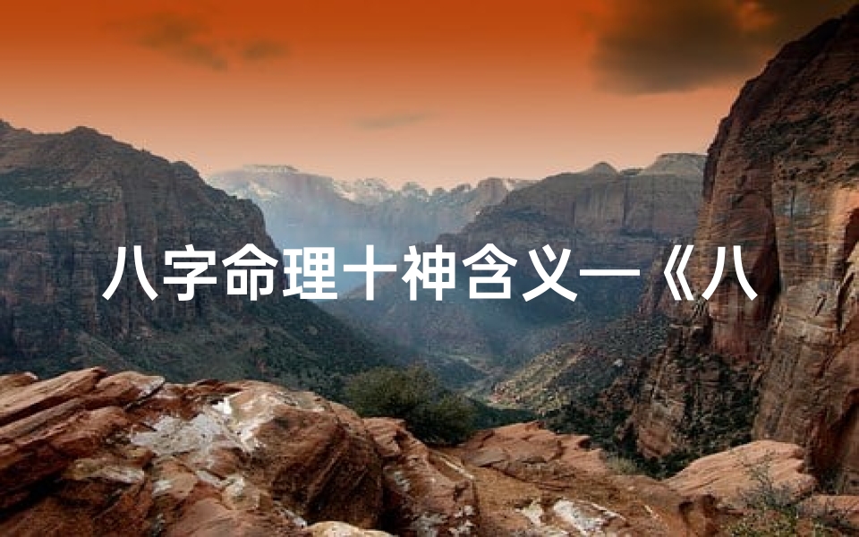 八字命理十神含义—《八字命理揭秘:十神数字密码,解码人生运势》