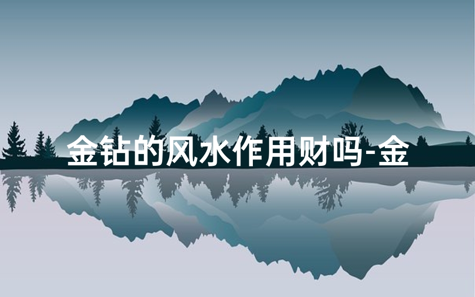 金钻的风水作用财吗-金钻风水:财运亨通的秘密武器