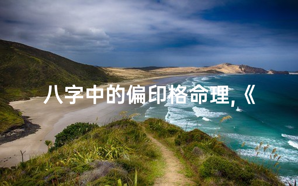 八字中的偏印格命理,《揭秘八字偏印格:命运走向与人生智慧》