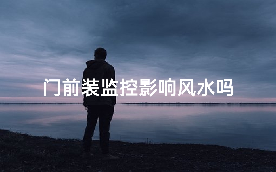 门前装监控影响风水吗