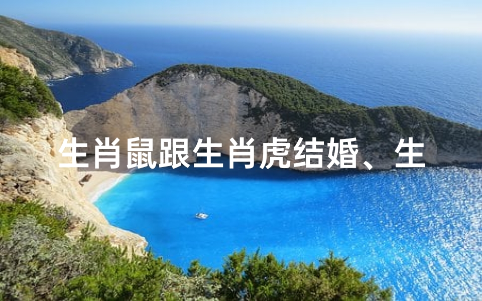 生肖鼠跟生肖虎结婚、生肖鼠虎喜结连理,幸福美满姻缘